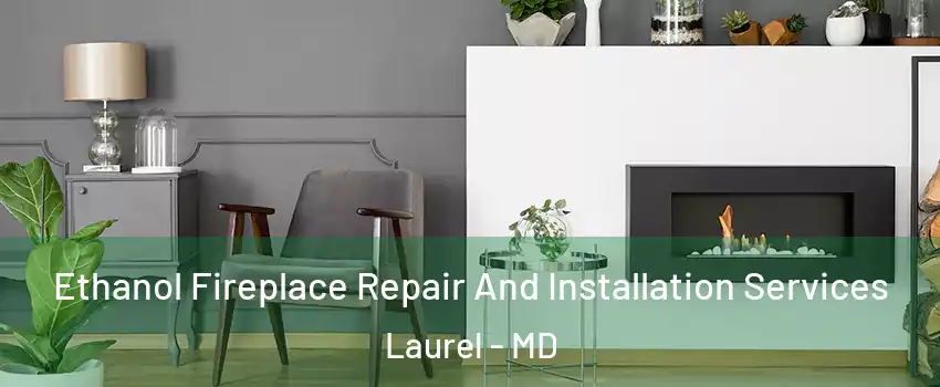  Ethanol Fireplace Repair And Installation Services Laurel - MD