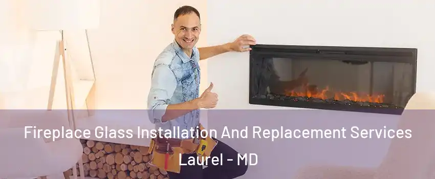  Fireplace Glass Installation And Replacement Services Laurel - MD