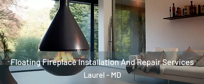 Floating Fireplace Installation And Repair Services Laurel - MD