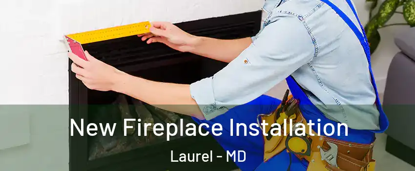 New Fireplace Installation Laurel - MD