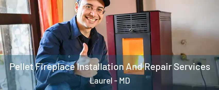  Pellet Fireplace Installation And Repair Services Laurel - MD