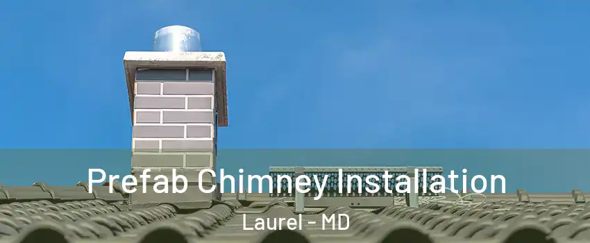  Prefab Chimney Installation Laurel - MD