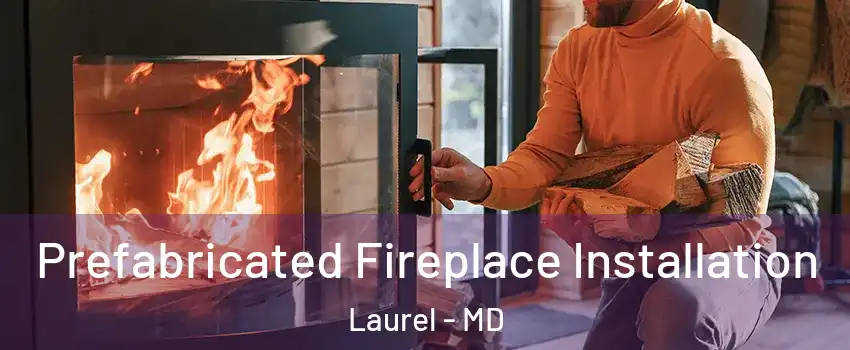  Prefabricated Fireplace Installation Laurel - MD