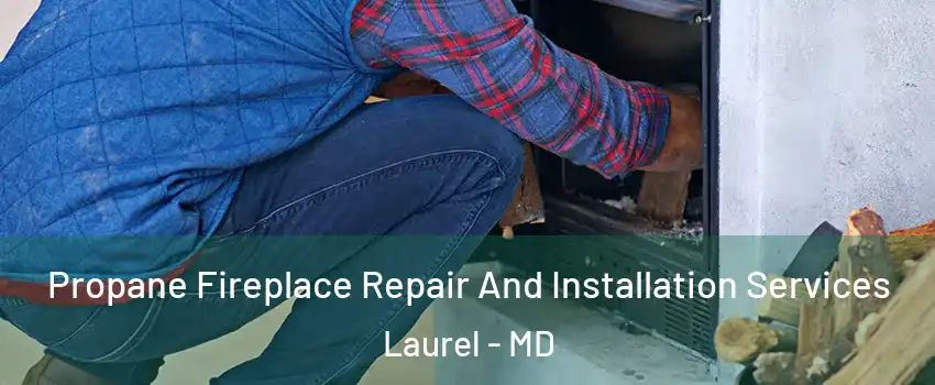  Propane Fireplace Repair And Installation Services Laurel - MD