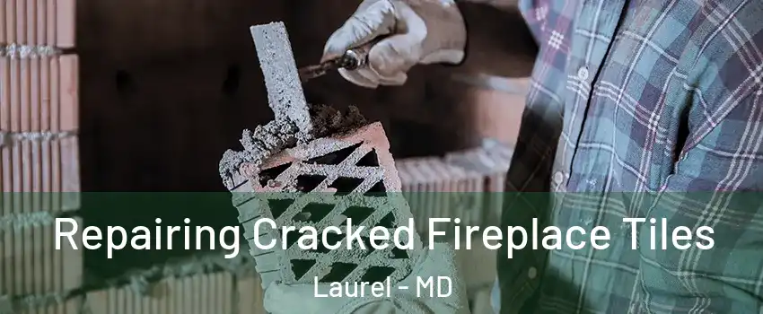  Repairing Cracked Fireplace Tiles Laurel - MD