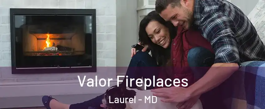  Valor Fireplaces Laurel - MD