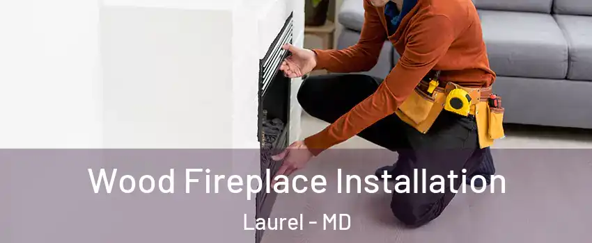  Wood Fireplace Installation Laurel - MD
